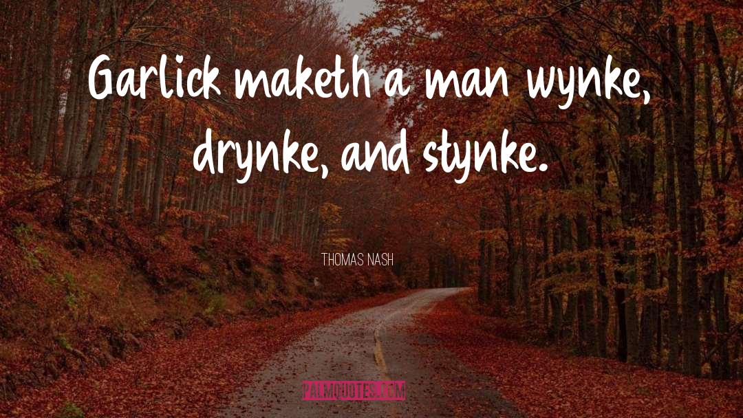 Thomas Nash Quotes: Garlick maketh a man wynke,