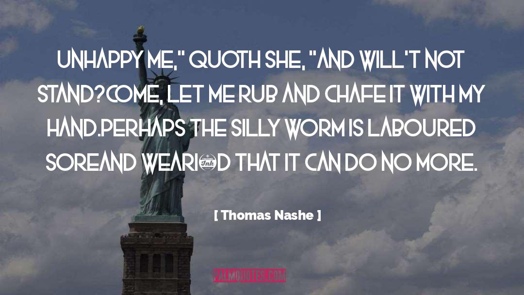 Thomas Nashe Quotes: Unhappy me,