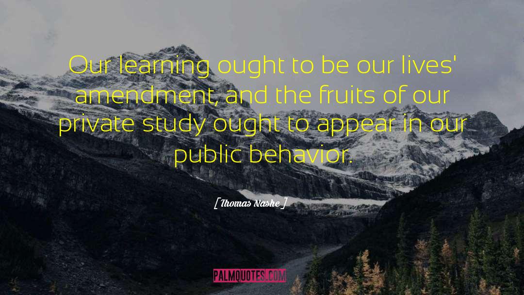 Thomas Nashe Quotes: Our learning ought to be