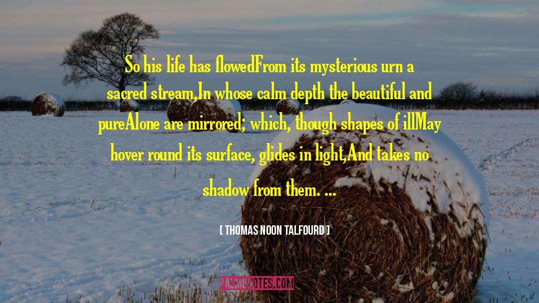 Thomas Noon Talfourd Quotes: So his life has flowed<br>From