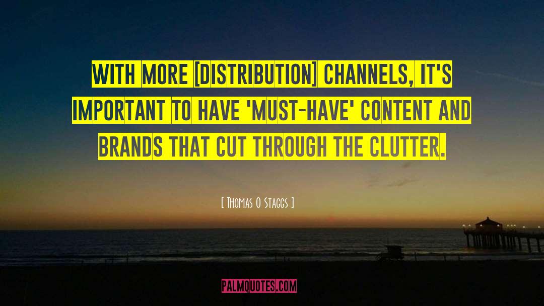 Thomas O Staggs Quotes: With more [distribution] channels, it's