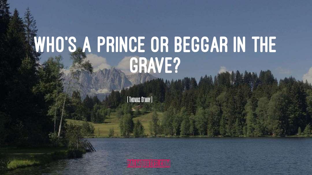 Thomas Otway Quotes: Who's a prince or beggar