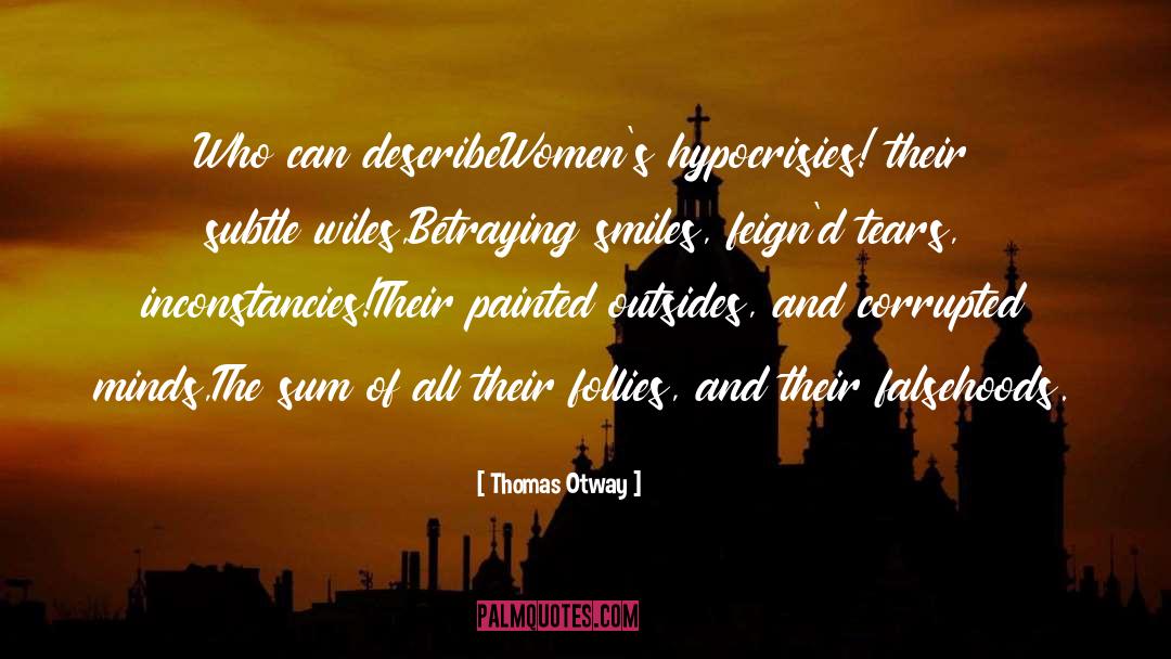 Thomas Otway Quotes: Who can describe<br>Women's hypocrisies! their