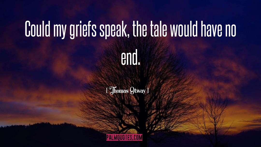 Thomas Otway Quotes: Could my griefs speak, the