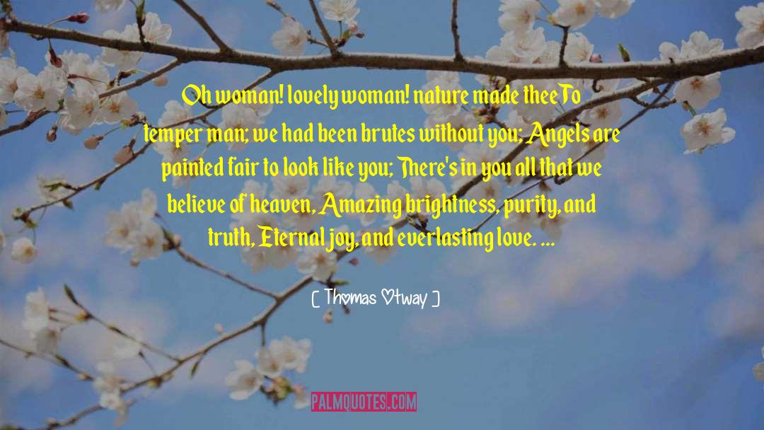 Thomas Otway Quotes: Oh woman! lovely woman! nature