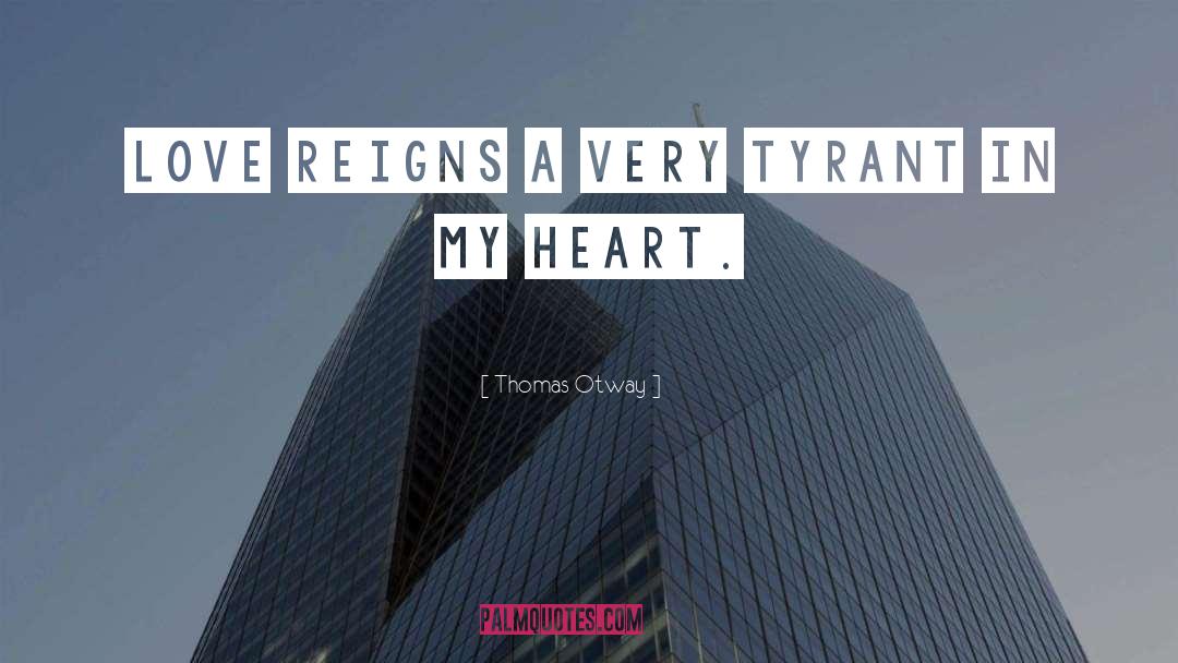 Thomas Otway Quotes: Love reigns a very tyrant