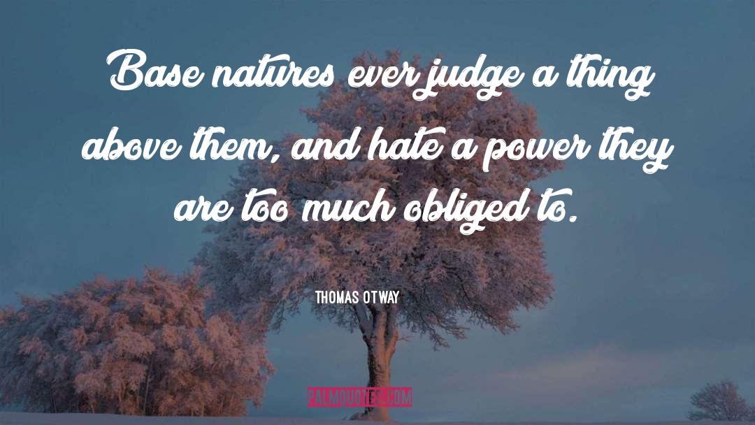 Thomas Otway Quotes: Base natures ever judge a