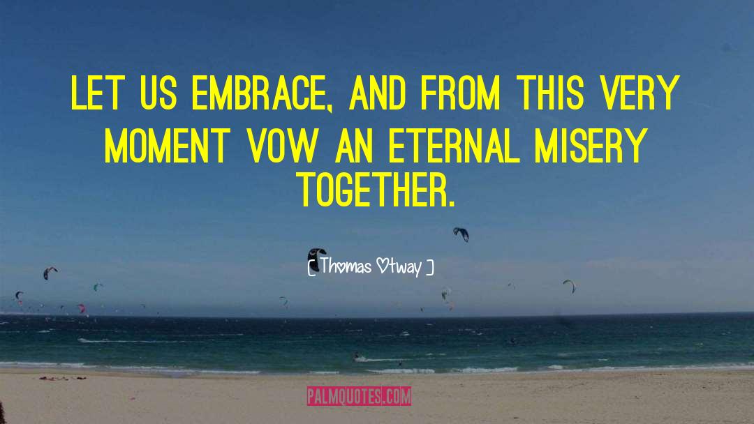 Thomas Otway Quotes: Let us embrace, and from