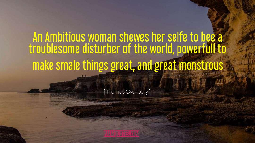 Thomas Overbury Quotes: An Ambitious woman shewes her