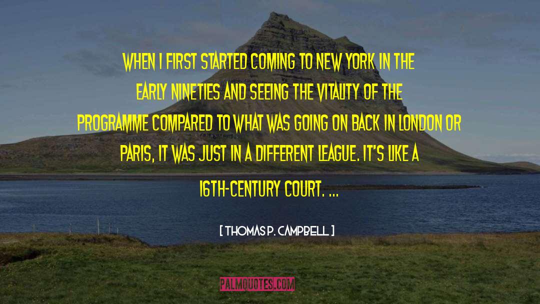 Thomas P. Campbell Quotes: When I first started coming