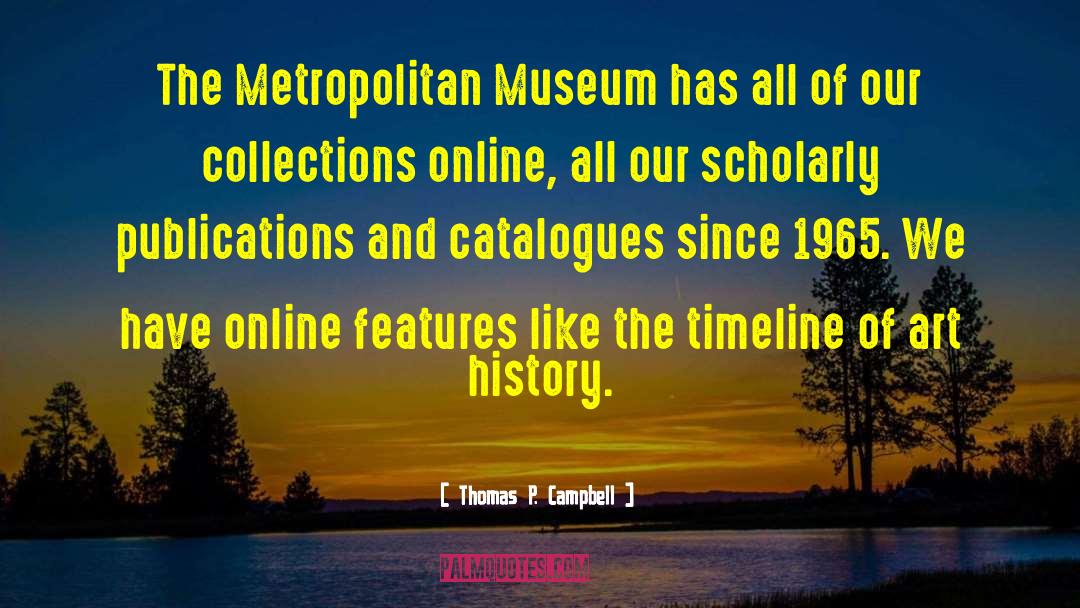 Thomas P. Campbell Quotes: The Metropolitan Museum has all