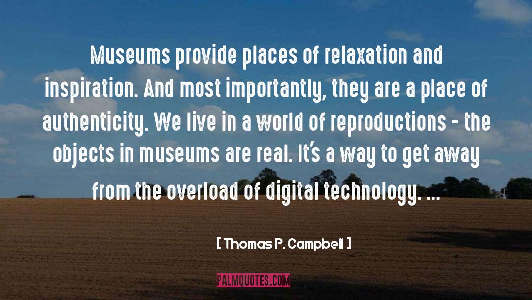 Thomas P. Campbell Quotes: Museums provide places of relaxation