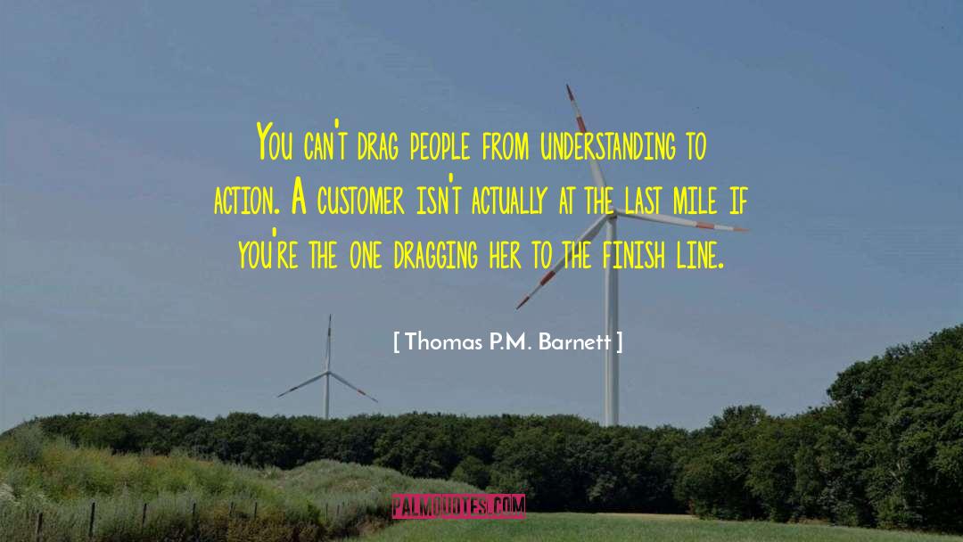 Thomas P.M. Barnett Quotes: You can't drag people from