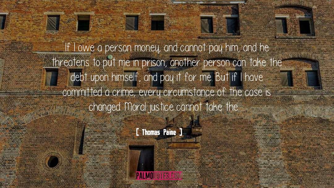 Thomas Paine Quotes: If I owe a person