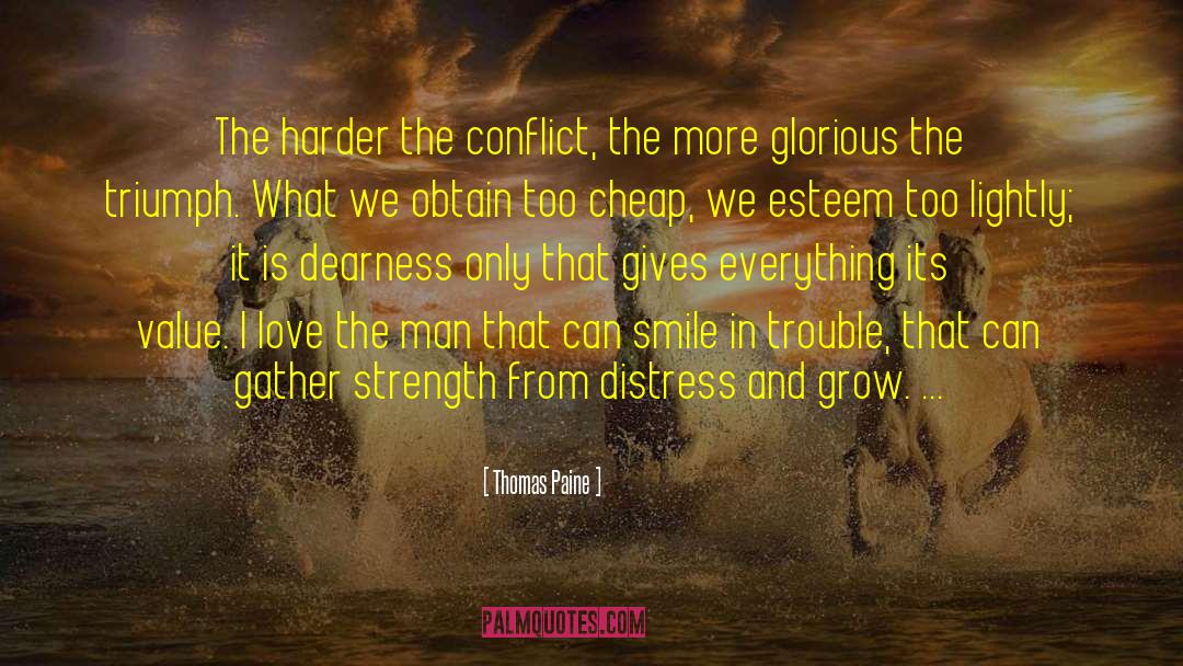 Thomas Paine Quotes: The harder the conflict, the