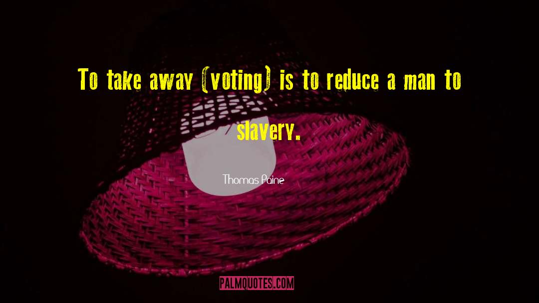 Thomas Paine Quotes: To take away (voting) is