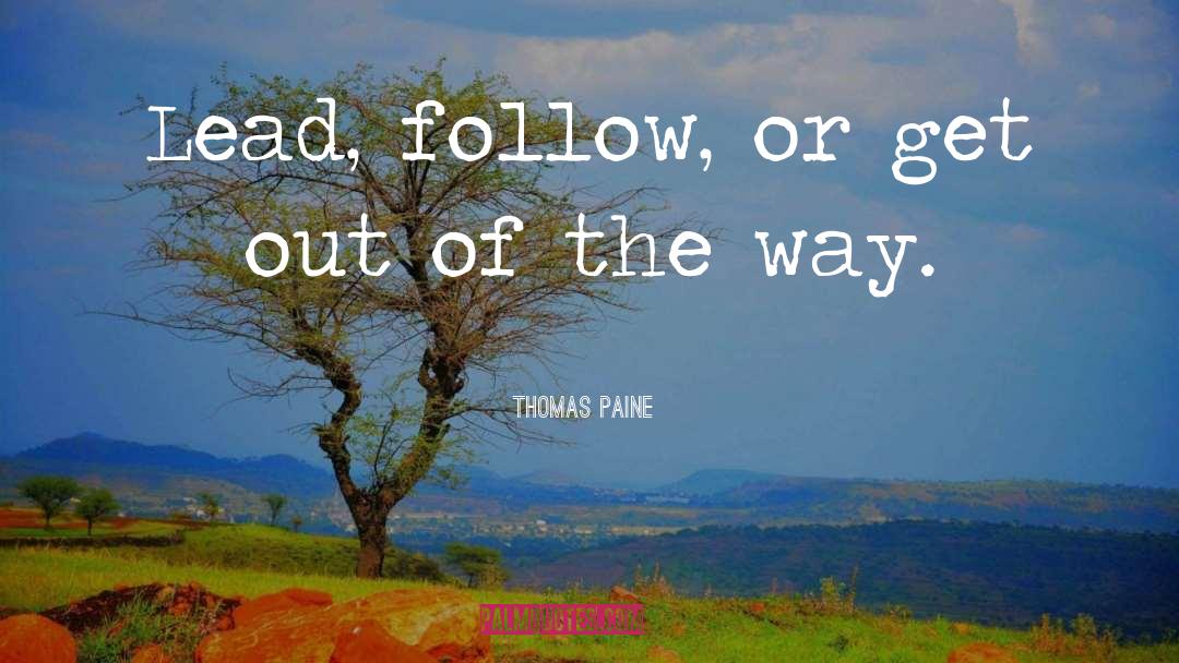 Thomas Paine Quotes: Lead, follow, or get out