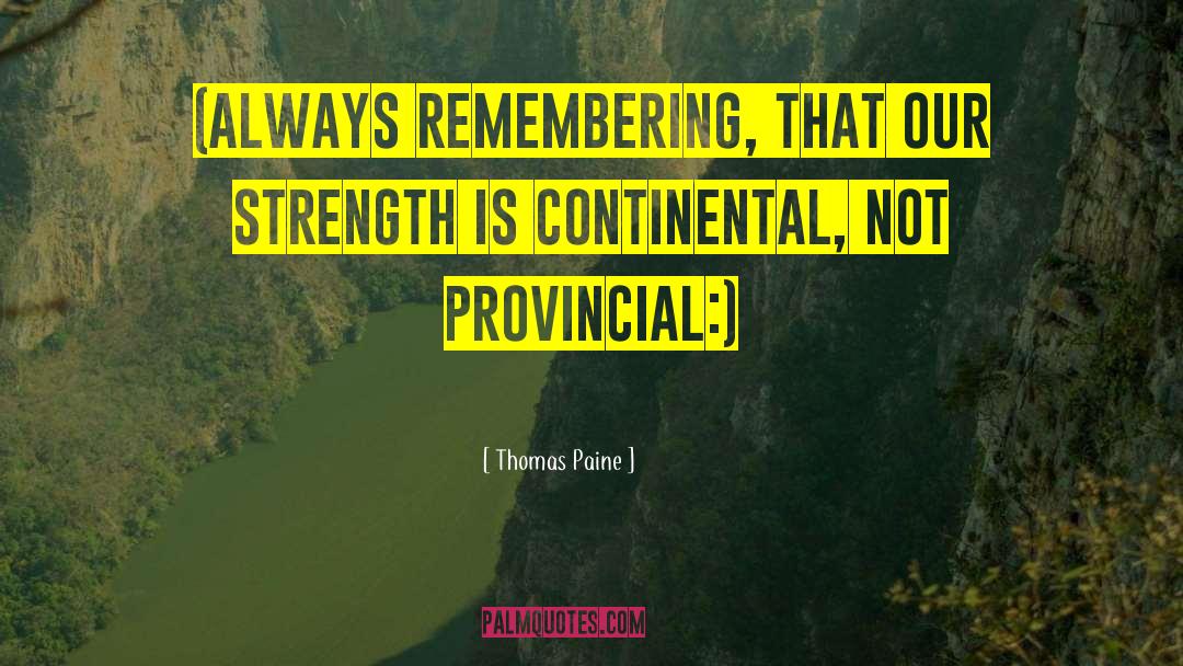 Thomas Paine Quotes: (Always remembering, that our strength