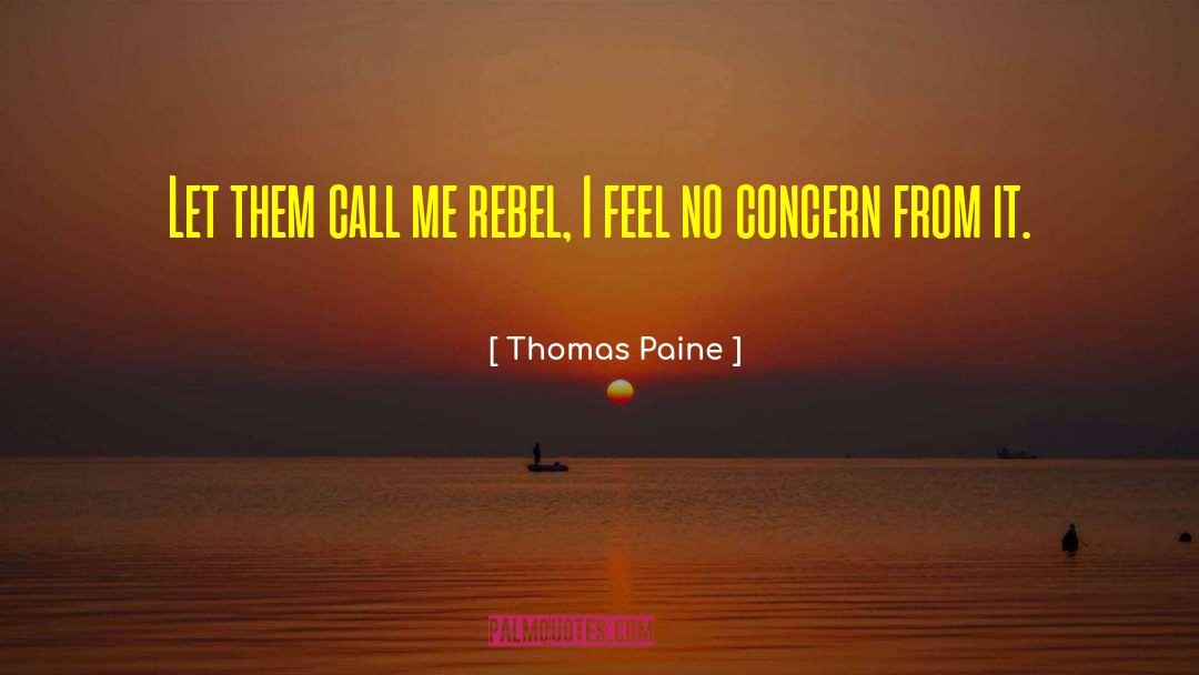 Thomas Paine Quotes: Let them call me rebel,