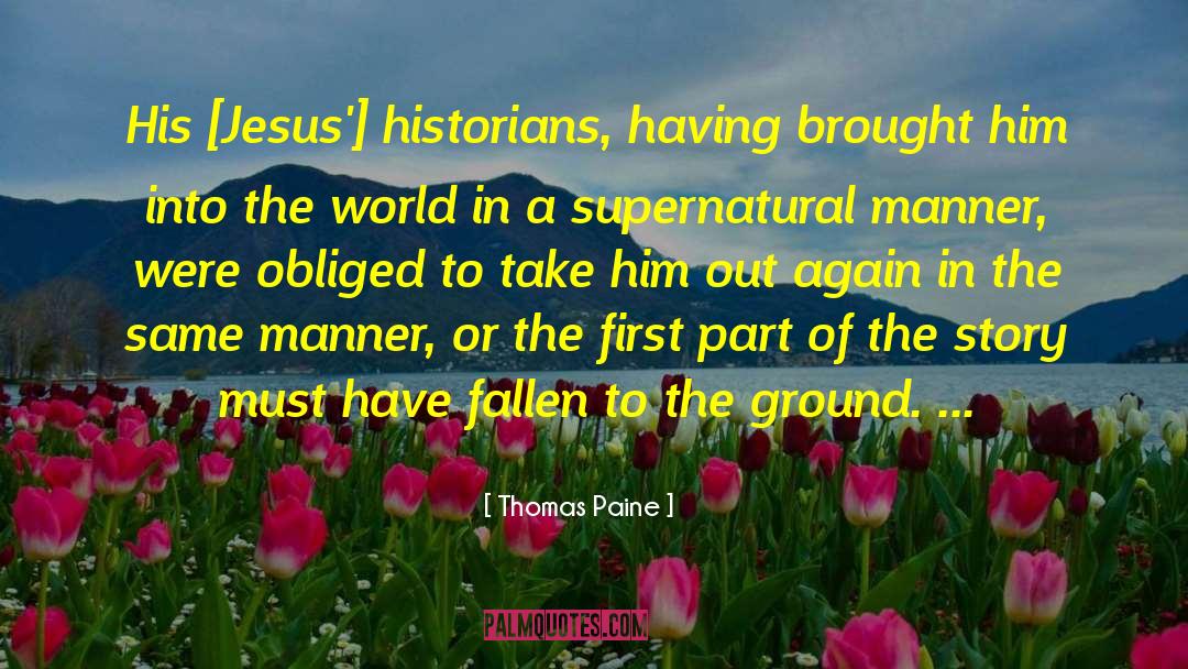 Thomas Paine Quotes: His [Jesus'] historians, having brought