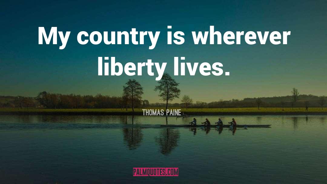 Thomas Paine Quotes: My country is wherever liberty