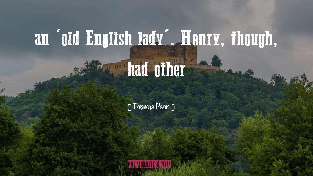 Thomas Penn Quotes: an 'old English lady'. Henry,