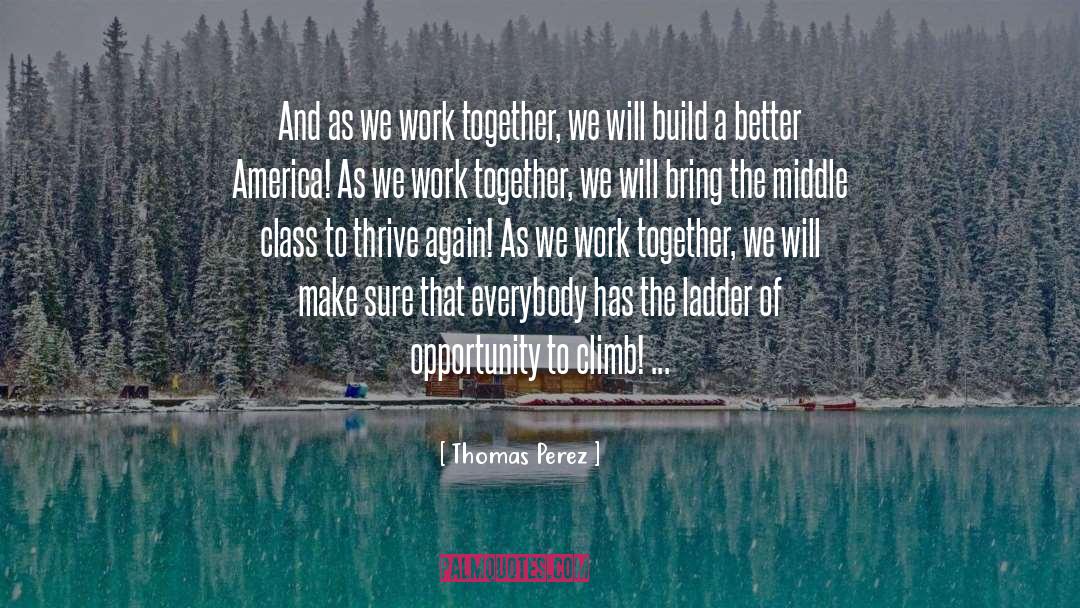 Thomas Perez Quotes: And as we work together,
