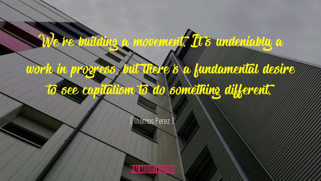 Thomas Perez Quotes: We're building a movement. It's