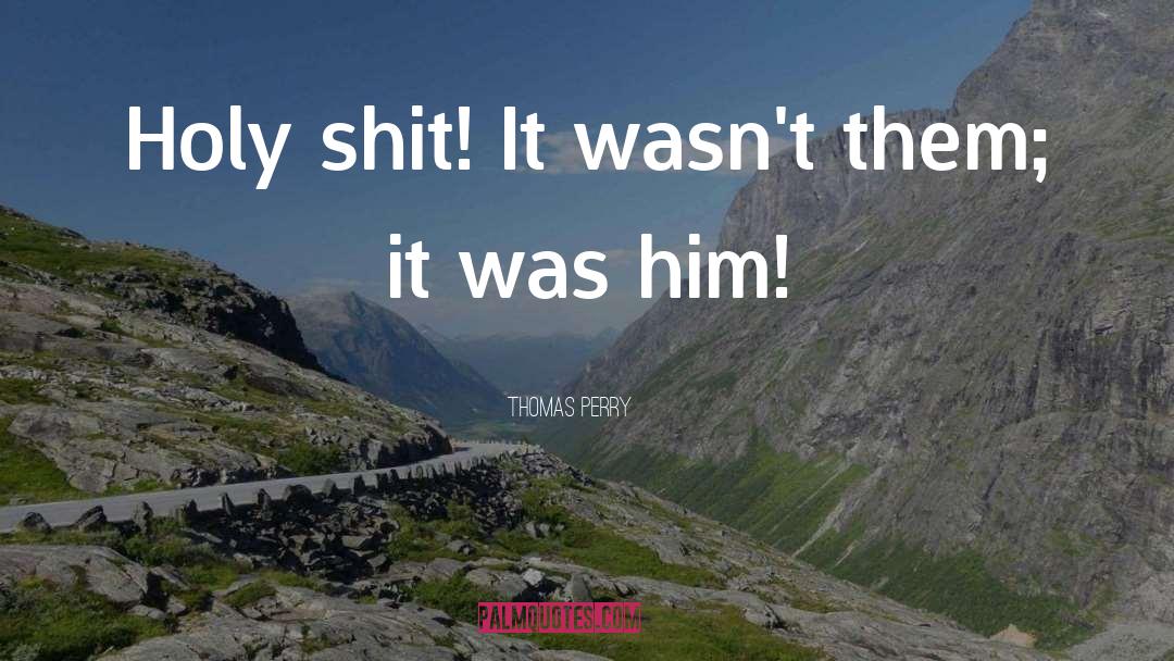 Thomas Perry Quotes: Holy shit! It wasn't them;
