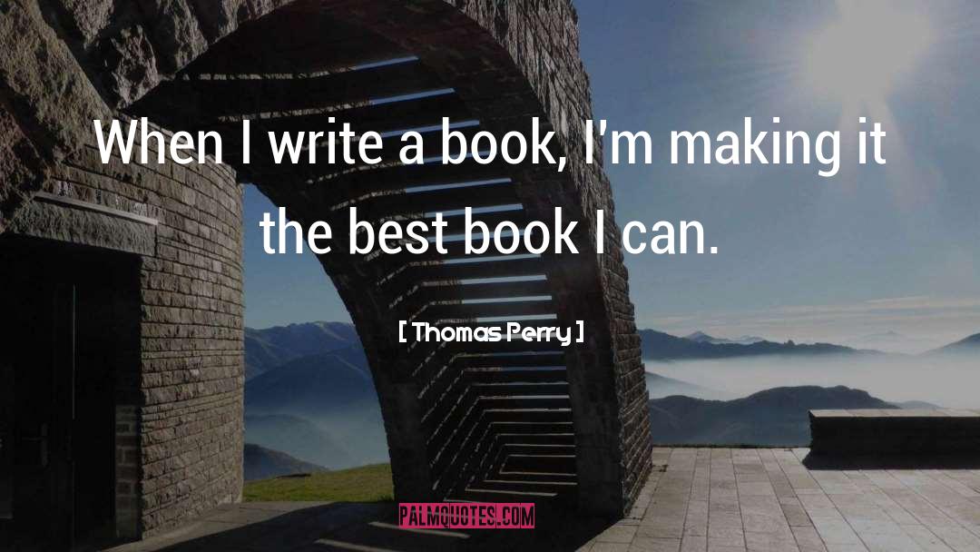 Thomas Perry Quotes: When I write a book,