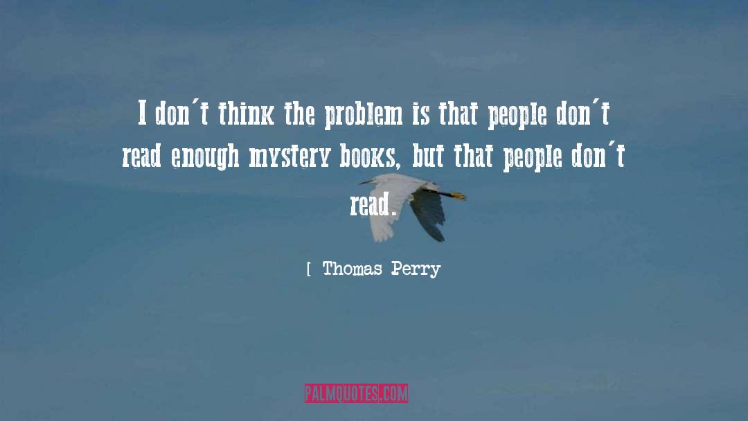 Thomas Perry Quotes: I don't think the problem