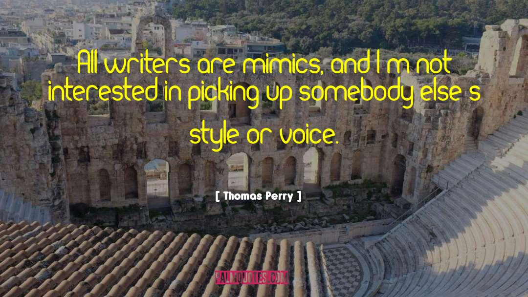 Thomas Perry Quotes: All writers are mimics, and