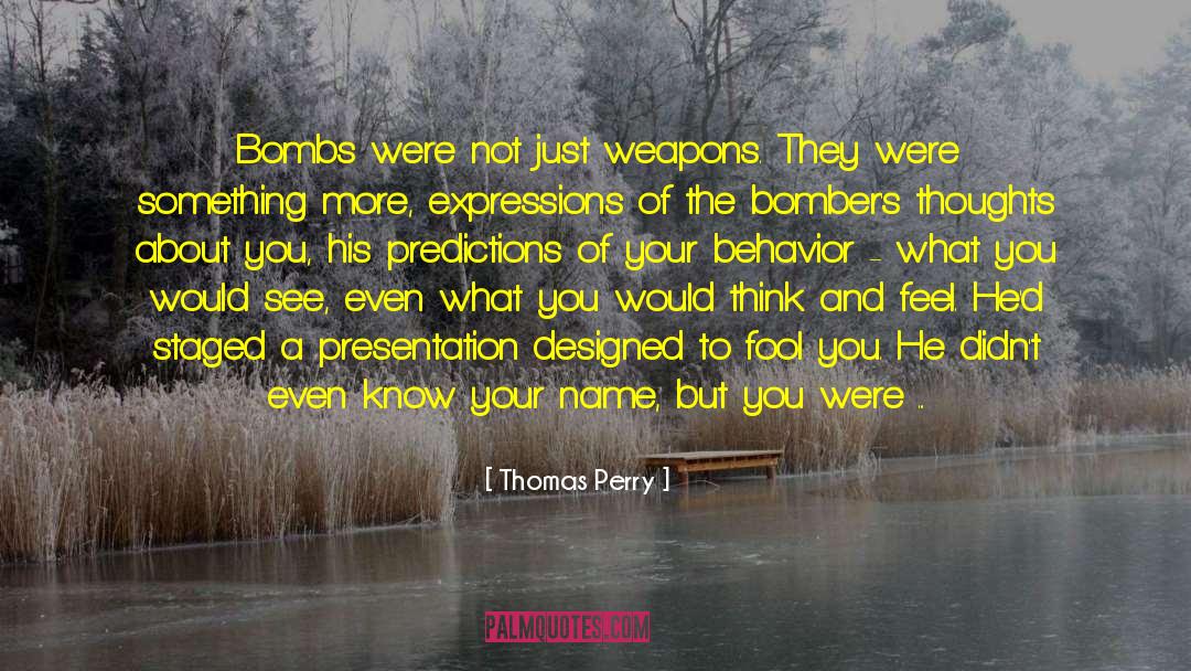 Thomas Perry Quotes: Bombs were not just weapons.