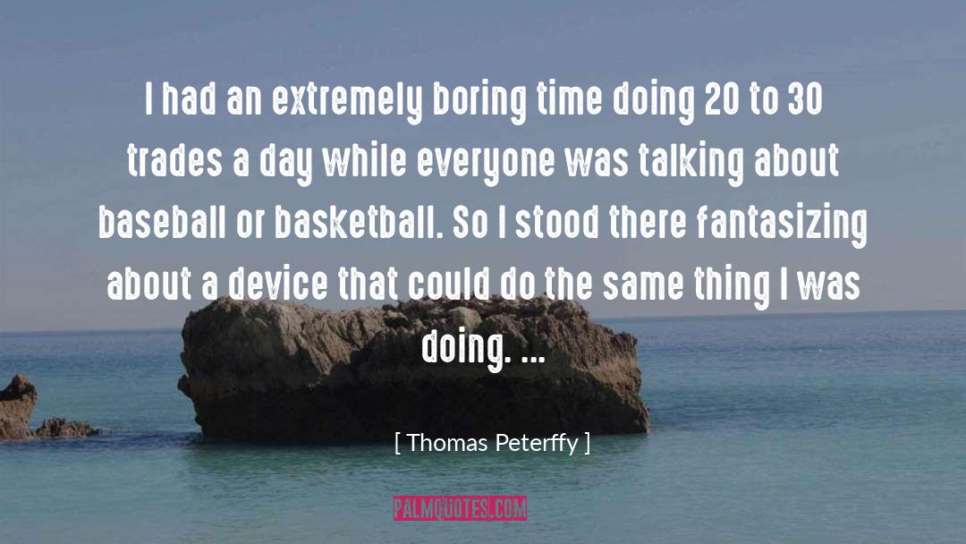 Thomas Peterffy Quotes: I had an extremely boring