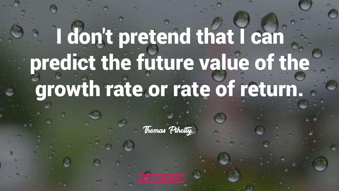 Thomas Piketty Quotes: I don't pretend that I