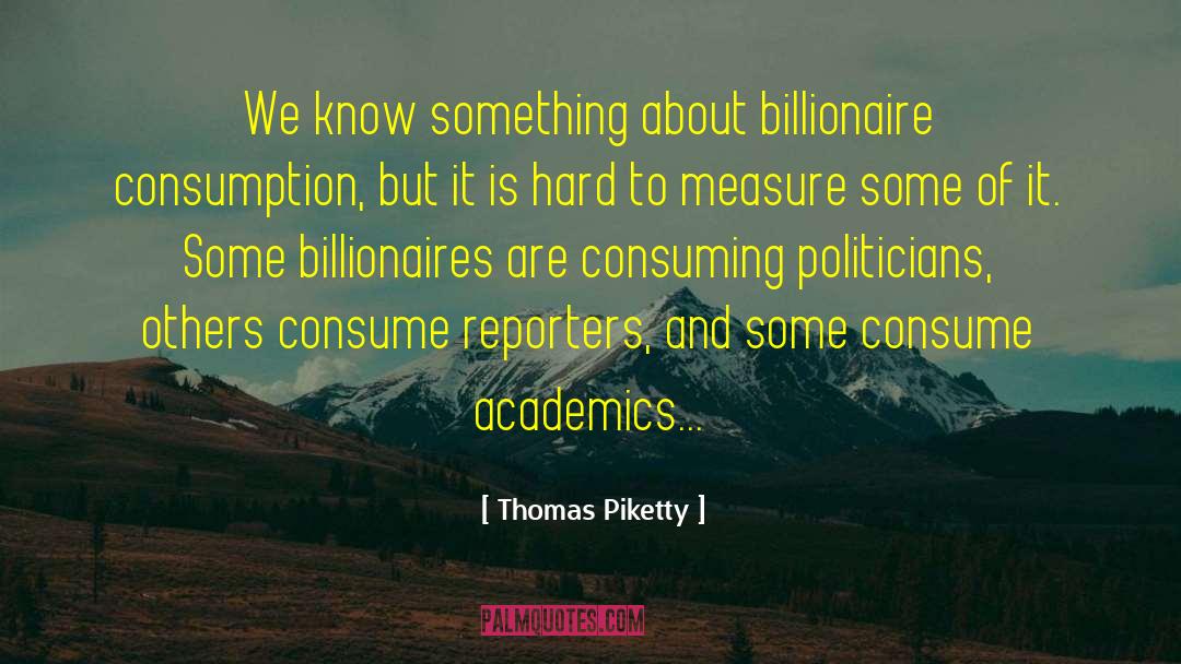 Thomas Piketty Quotes: We know something about billionaire