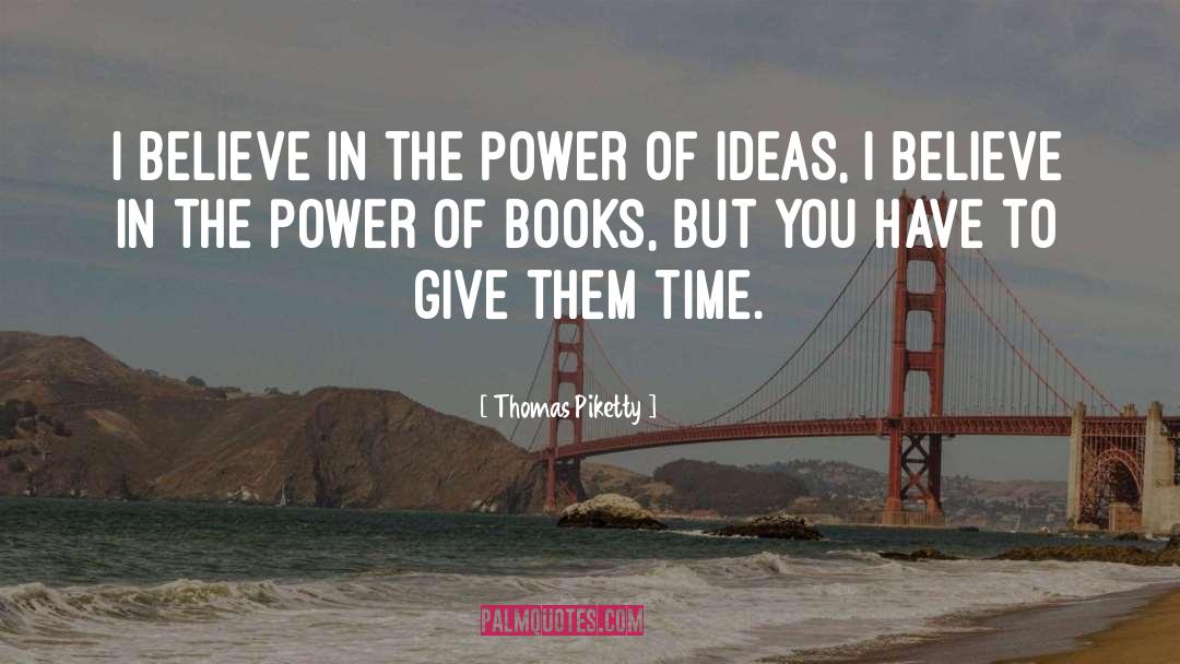 Thomas Piketty Quotes: I believe in the power