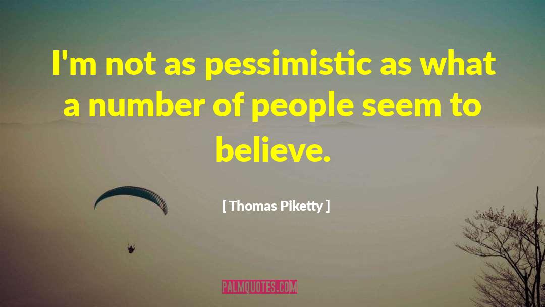 Thomas Piketty Quotes: I'm not as pessimistic as