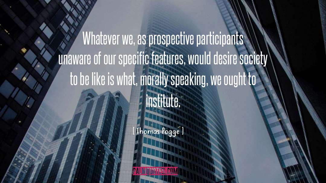 Thomas Pogge Quotes: Whatever we, as prospective participants