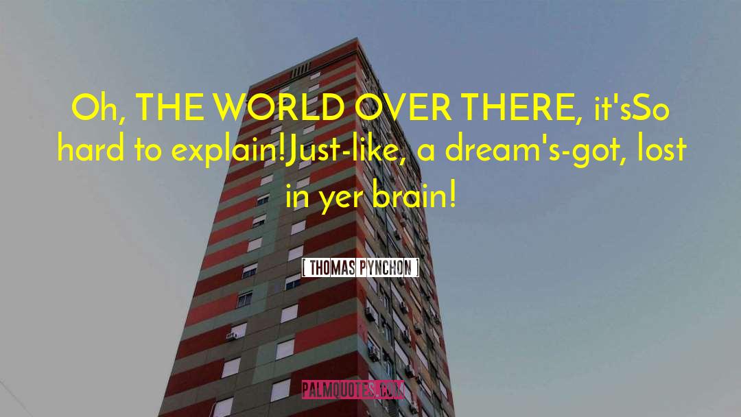 Thomas Pynchon Quotes: Oh, THE WORLD OVER THERE,