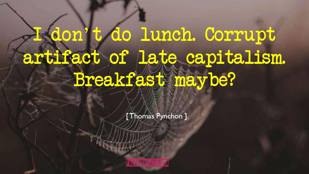 Thomas Pynchon Quotes: I don't do lunch. Corrupt