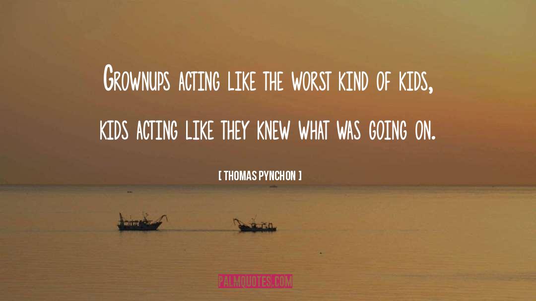 Thomas Pynchon Quotes: Grownups acting like the worst