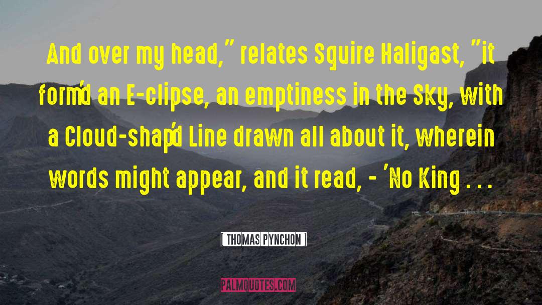 Thomas Pynchon Quotes: And over my head,