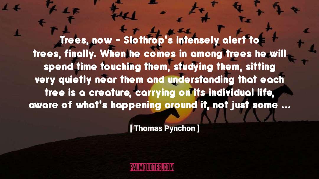 Thomas Pynchon Quotes: Trees, now - Slothrop's intensely