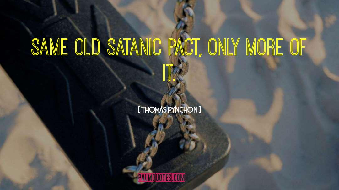 Thomas Pynchon Quotes: Same old Satanic pact, only