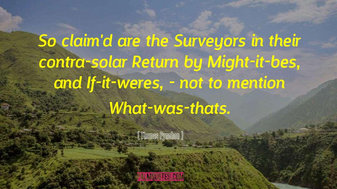 Thomas Pynchon Quotes: So claim'd are the Surveyors