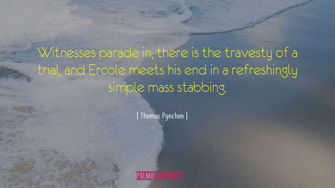 Thomas Pynchon Quotes: Witnesses parade in, there is