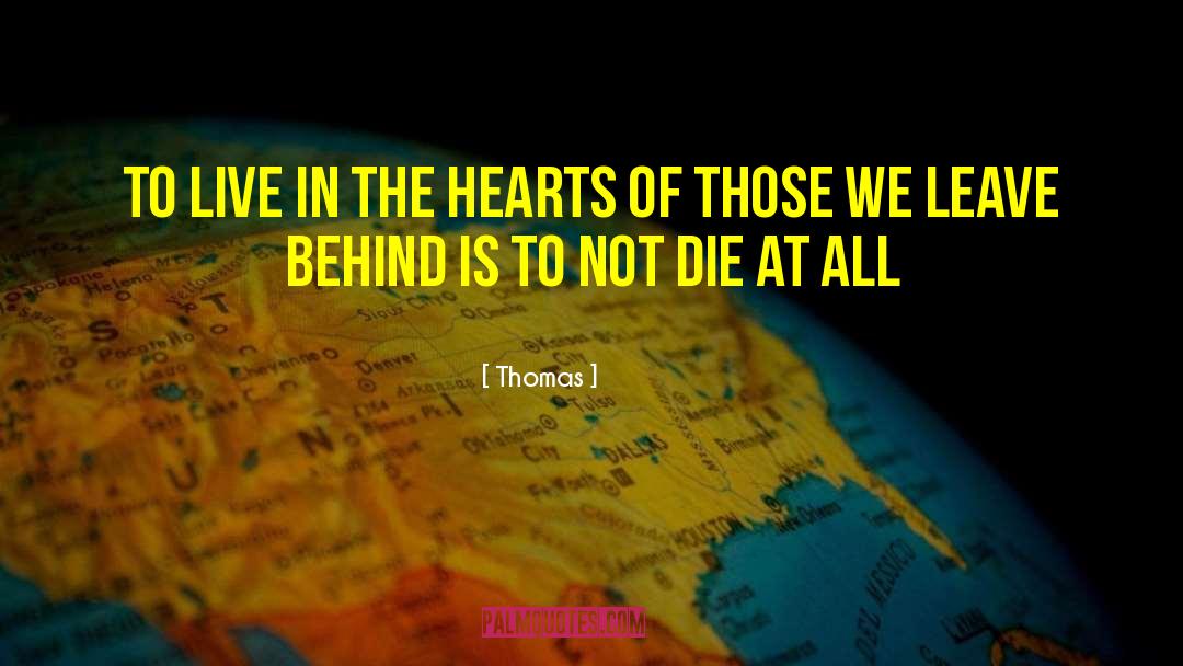 Thomas Quotes: To live in the hearts