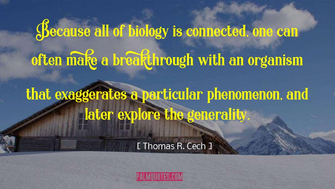 Thomas R. Cech Quotes: Because all of biology is