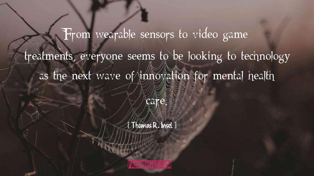 Thomas R. Insel Quotes: From wearable sensors to video